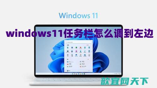 windows11任务栏怎么调到左边 win11任务栏怎么放到侧面